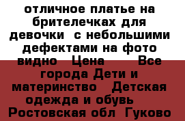 отличное платье на брителечках для девочки  с небольшими дефектами на фото видно › Цена ­ 8 - Все города Дети и материнство » Детская одежда и обувь   . Ростовская обл.,Гуково г.